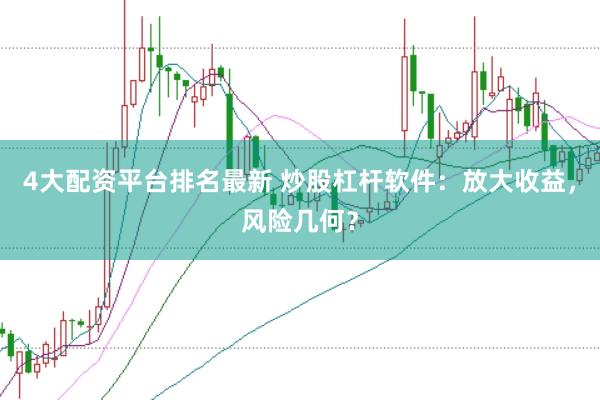 4大配资平台排名最新 炒股杠杆软件：放大收益，风险几何？
