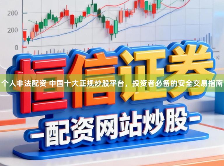 个人非法配资 中国十大正规炒股平台，投资者必备的安全交易指南