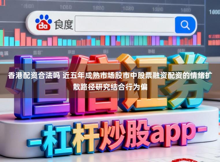香港配资合法吗 近五年成熟市场股市中股票融资配资的情绪扩散路径研究结合行为偏
