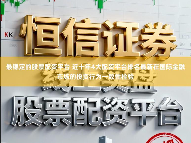 最稳定的股票配资平台 近十年4大配资平台排名最新在国际金融市场的投资行为一致性检验