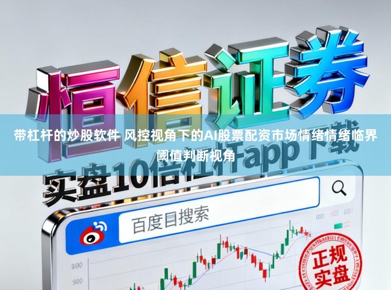 带杠杆的炒股软件 风控视角下的AI股票配资市场情绪情绪临界阈值判断视角