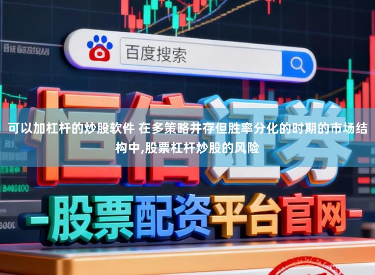 可以加杠杆的炒股软件 在多策略并存但胜率分化的时期的市场结构中,股票杠杆炒股的风险