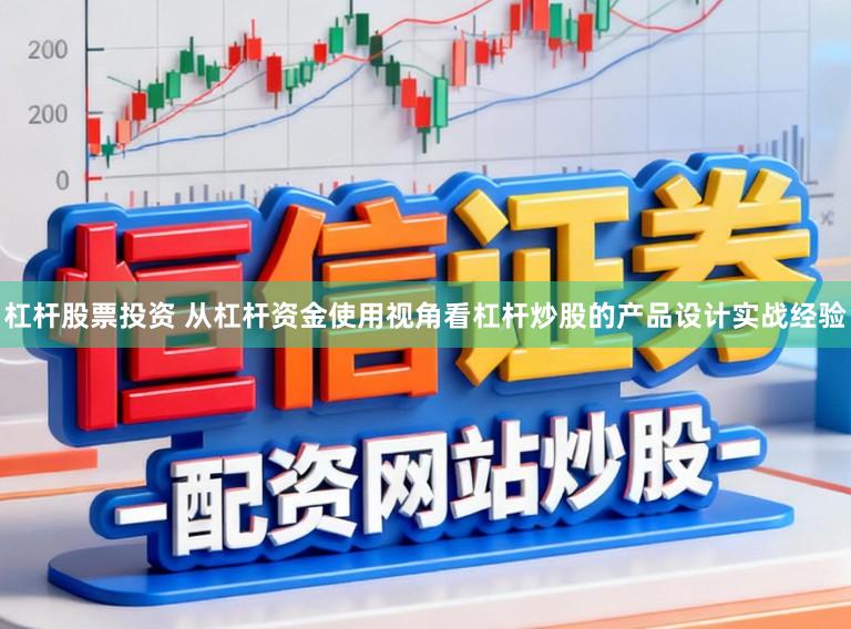 杠杆股票投资 从杠杆资金使用视角看杠杆炒股的产品设计实战经验
