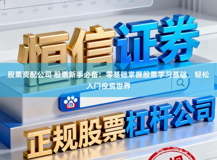 股票资配公司 股票新手必备：零基础掌握股票学习基础，轻松入门投资世界