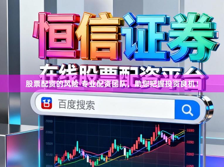 股票配资的风险 专业配资团队，助您把握投资良机！