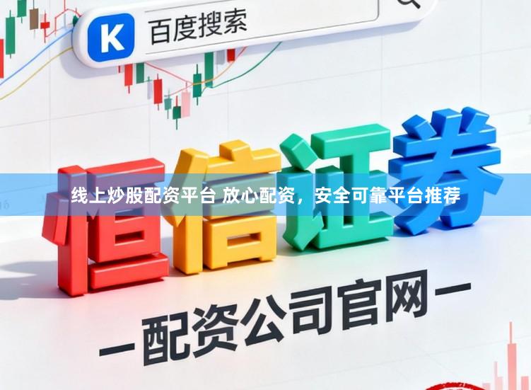 线上炒股配资平台 放心配资，安全可靠平台推荐