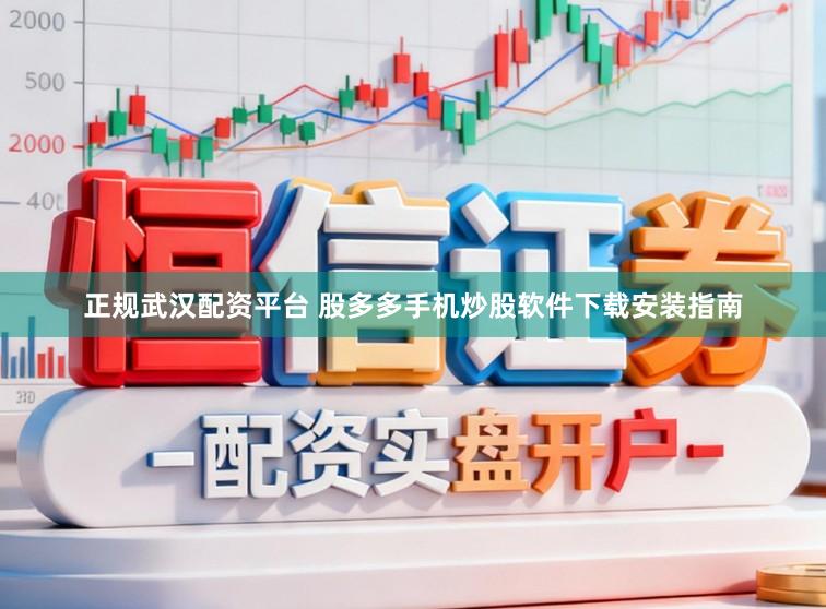 正规武汉配资平台 股多多手机炒股软件下载安装指南