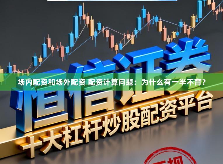 场内配资和场外配资 配资计算问题：为什么有一半不育？